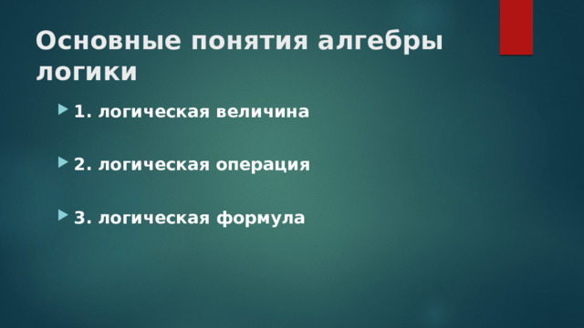 Основные понятия алгебры логики 1. логическая величина  2. логическая операция  3. логическая формула 