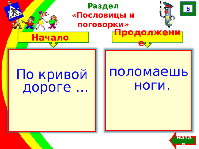 6 Раздел  « Пословицы и поговорки » Продолжение Начало По кривой дороге … поломаешь ноги . Назад  