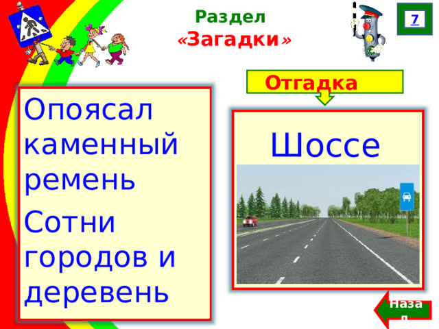 7 Раздел  « Загадки » Отгадка Опоясал каменный ремень Сотни городов и деревень  Шоссе Назад  