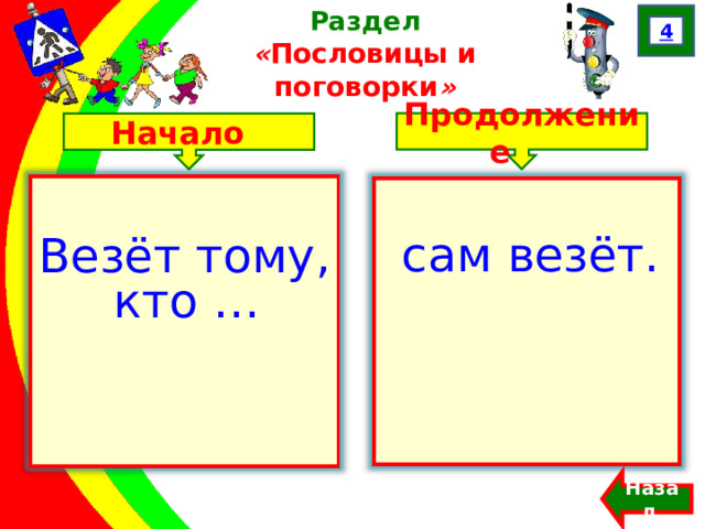 4 Раздел  « Пословицы и поговорки » Продолжение Начало Везёт тому, кто …  сам везёт. Францева О.Н. Назад  