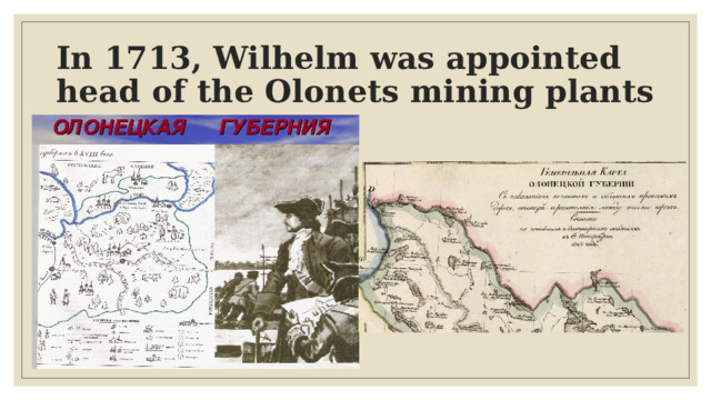 In 1713, Wilhelm was appointed head of the Olonets mining plants 