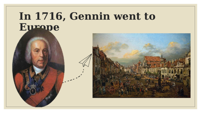 In 1716, Gennin went to Europe 