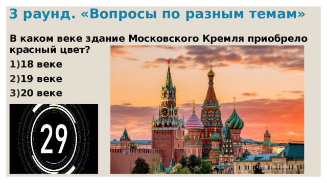 3 раунд. «Вопросы по разным темам»   В каком веке здание Московского Кремля приобрело красный цвет? 18 веке 19 веке 20 веке 