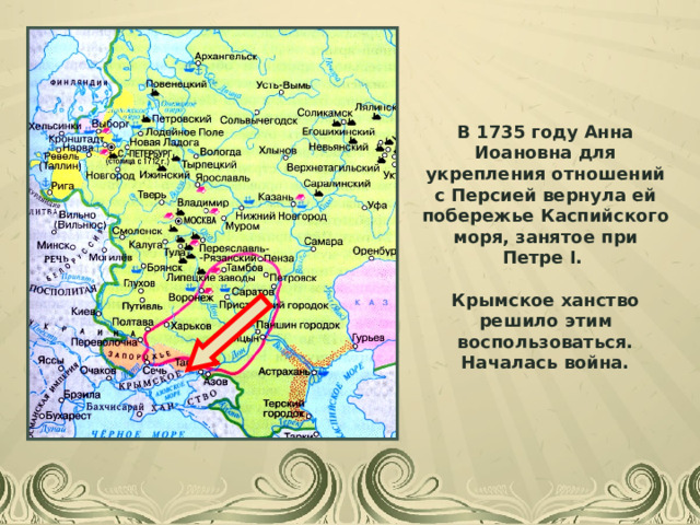 В 1735 году Анна Иоановна для укрепления отношений с Персией вернула ей побережье Каспийского моря, занятое при Петре I . Крымское ханство решило этим воспользоваться. Началась война. 
