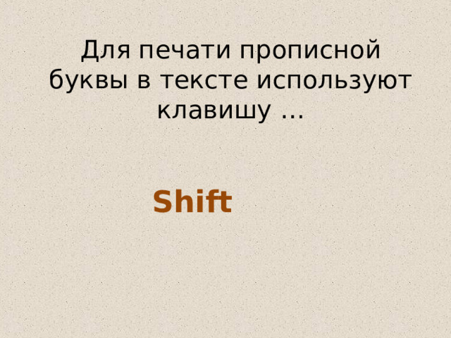 Для печати прописной буквы в тексте используют клавишу … Shift 