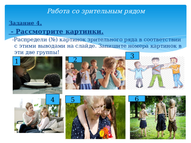 Работа со зрительным рядом Задание 4 .  - Рассмотрите картинки.  -Распредели (№) картинок зрительного ряда в соответствии с этими выводами на слайде. Запишите номера картинок в эти две группы! 3 1 2 4 5 6 
