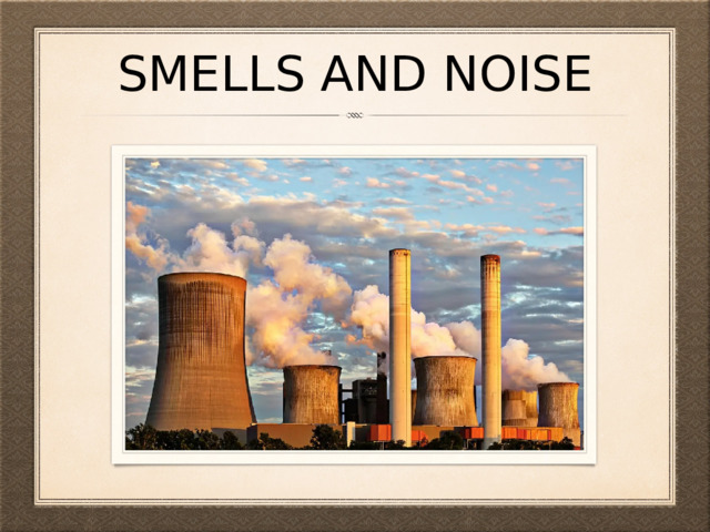 smells and noise 