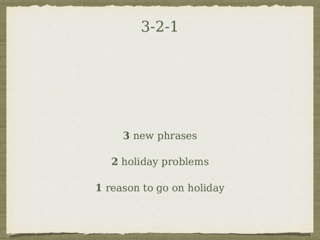 3-2-1 3 new phrases 2 holiday problems 1 reason to go on holiday 