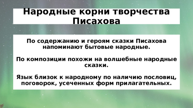 Народные корни творчества Писахова По содержанию и героям сказки Писахова напоминают бытовые народные.  По композиции похожи на волшебные народные сказки.  Язык близок к народному по наличию пословиц, поговорок, усеченных форм прилагательных. 