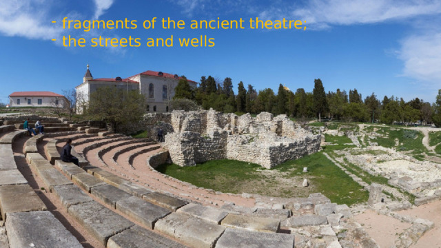 fragments of the ancient theatre; the streets and wells 