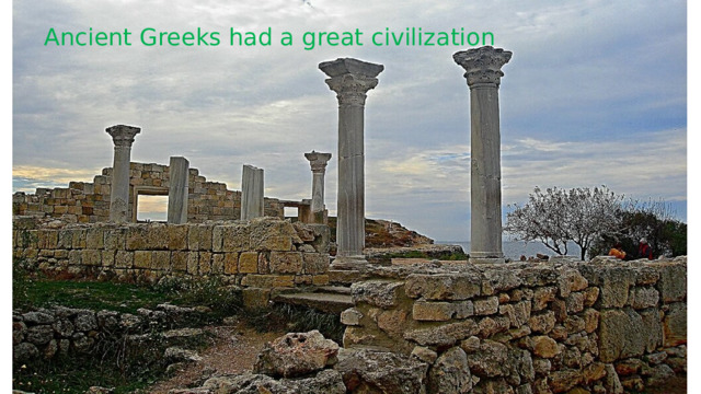 Ancient Greeks had a great civilization 