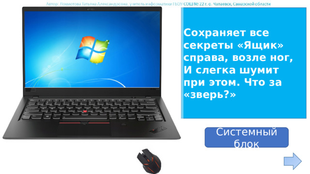 Сохраняет все секреты «Ящик» справа, возле ног, И слегка шумит при этом. Что за «зверь?» ответ Системный блок 