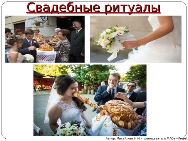 Свадебные ритуалы Автор: Михайлова Н.М.- преподаватель МАОУ «Лицей № 21» 