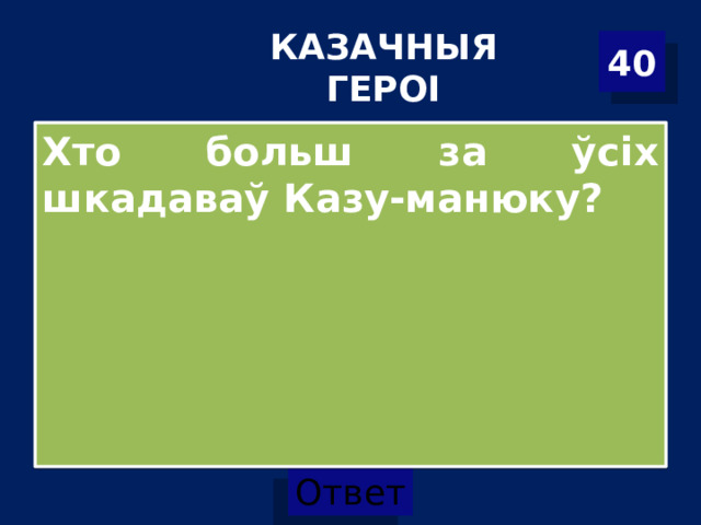 КАЗАЧНЫЯ ГЕРОІ 40 Хто больш за ўсіх шкадаваў Казу-манюку?  
