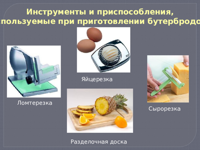 Инструменты и приспособления, используемые при приготовлении бутербродов. Яйцерезка Ломтерезка Сырорезка Разделочная доска 