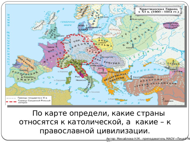 По карте определи, какие страны относятся к католической, а какие – к православной цивилизации. Автор: Михайлова Н.М.- преподаватель МАОУ «Лицей № 21»  