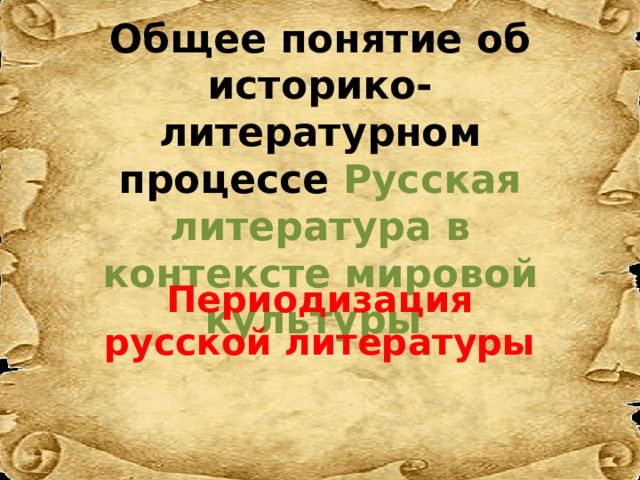 Общее понятие об историко-литературном процессе Русская литература в контексте мировой культуры    Периодизация русской литературы 