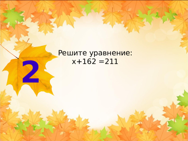 Решите уравнение: x+162 =211 2 