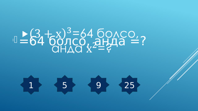 =64 болсо, анда =?   1 5 9 25 