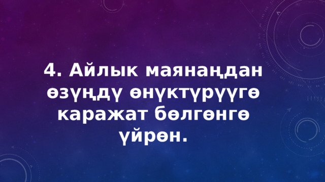 4. Айлык маянаңдан өзүңдү өнүктүрүүгө каражат бөлгөнгө үйрөн. 