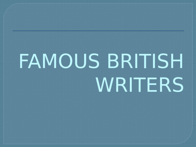 FAMOUS BRITISH WRITERS 