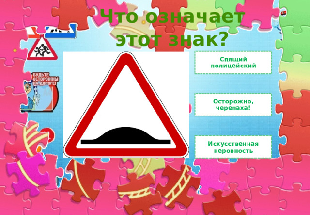 Что означает этот знак? Спящий полицейский Осторожно, черепаха! Искусственная неровность 