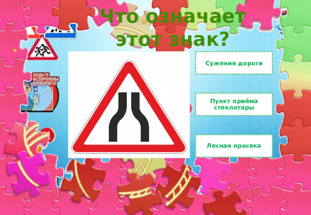 Что означает этот знак? Сужение дороги Пункт приёма стеклотары Лесная просека 