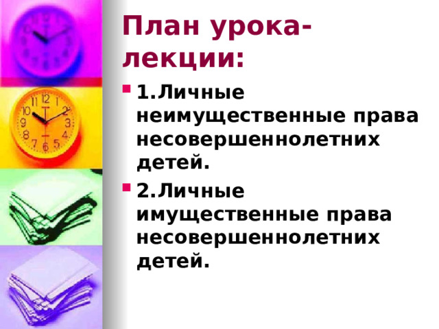 План урока-лекции: 1.Личные неимущественные права несовершеннолетних детей. 2.Личные имущественные права несовершеннолетних детей.  