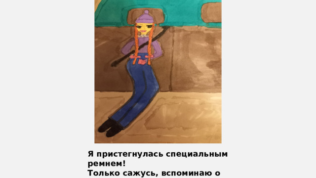 Я пристегнулась специальным ремнем! Только сажусь, вспоминаю о нем! 