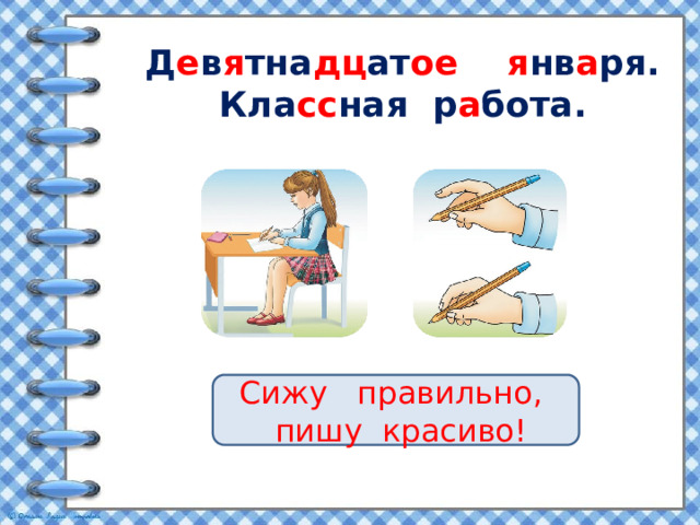 Д е в я тна дц ат ое    я нв а ря. Кла сс ная р а бота. Сижу правильно,  пишу красиво! 