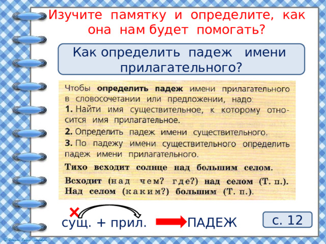 Изучите памятку и определите, как она нам будет помогать? Как определить падеж имени прилагательного? с. 12 сущ. + прил. ПАДЕЖ 