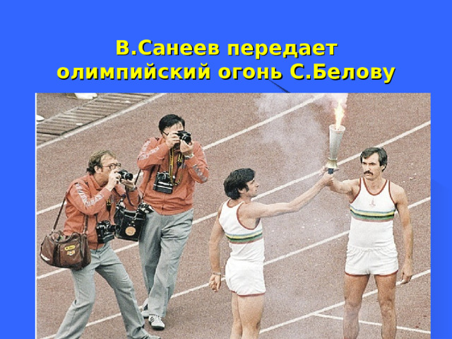 В.Санеев передает олимпийский огонь С.Белову  