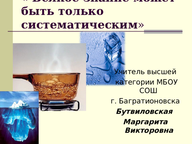 « Всякое знание может быть только систематическим »   Амлен   Учитель высшей  категории МБОУ СОШ г. Багратионовска Бутвиловская Маргарита Викторовна  