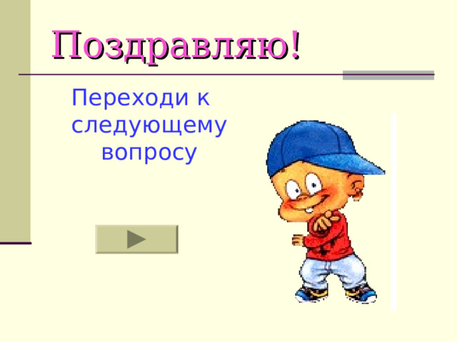 Поздравляю! Переходи к следующему вопросу 