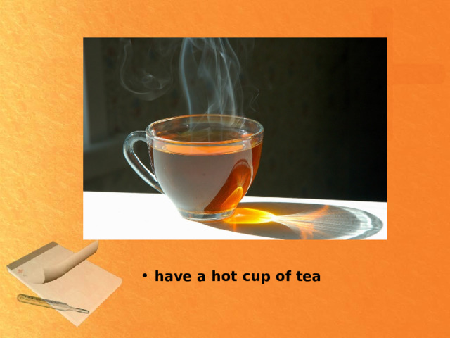 have a hot cup of tea 