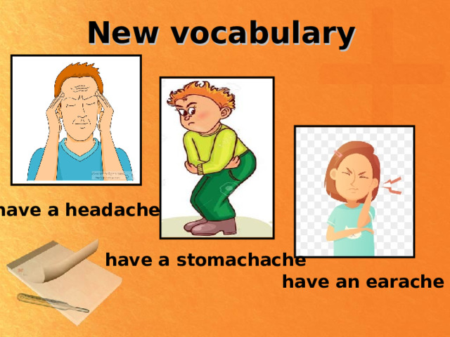 New vocabulary have a headache have a stomachache have an earache 