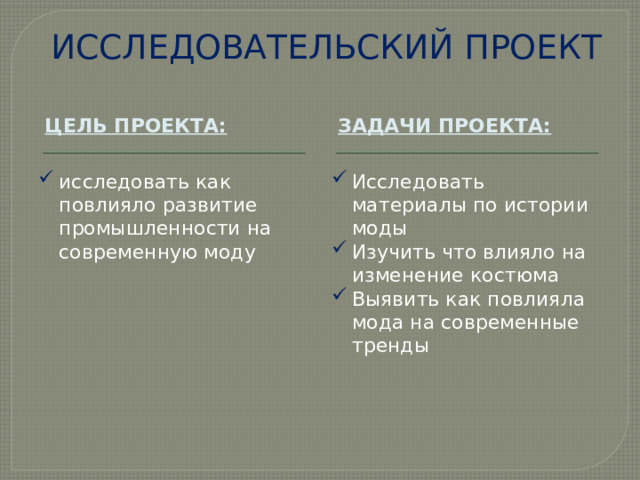 ИССЛЕДОВАТЕЛЬСКИЙ ПРОЕКТ ЦЕЛЬ проекта: Задачи проекта: исследовать как повлияло развитие промышленности на современную моду Исследовать материалы по истории моды Изучить что влияло на изменение костюма Выявить как повлияла мода на современные тренды  