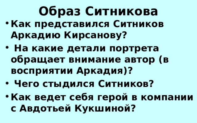 Образ Ситникова Как представился Ситников Аркадию Кирсанову?  На какие детали портрета обращает внимание автор (в восприятии Аркадия)?  Чего стыдился Ситников? Как ведет себя герой в компании с Авдотьей Кукшиной? 