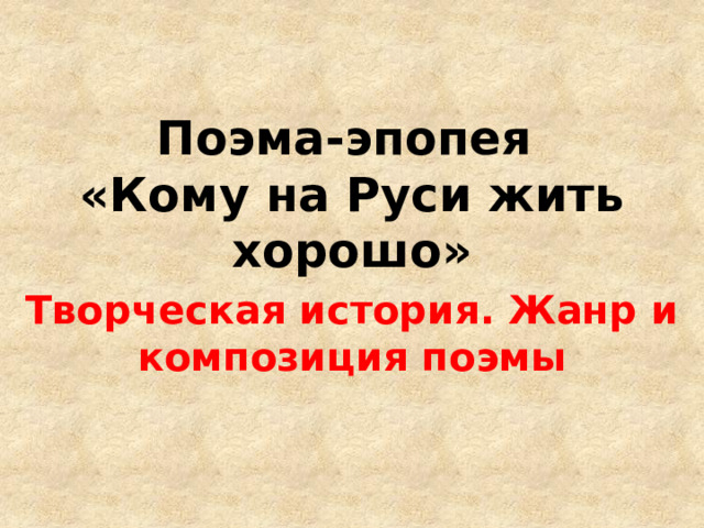 Поэма-эпопея  «Кому на Руси жить хорошо» Творческая история. Жанр и композиция поэмы 