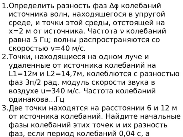 Задача 2 Определить частоту звуковых колебаний в стали, если расстояние между ближайшими различающимися по фазе на Δ φ = 90° точками звуковой волны  ℓ  = 1,54 м. Скорость звуковых волн в стали  v  = 5000 м/с. 