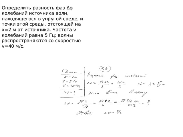 Задача 5 Уравнение волны имеет вид x=sin 2,5 πt. Найти смещение от положения равновесия, скорость и ускорение точки , находящейся на расстоянии r = 20 м от источника колебаний, для момента времени t=1c после начала колебаний. Скорость распространения колебаний v=100 м/c 