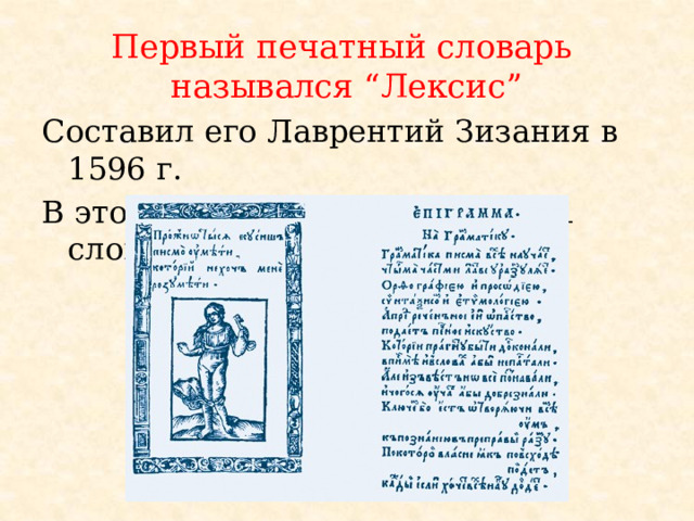 Первый печатный словарь  назывался “Лексис” Составил его Лаврентий Зизания в 1596 г. В этом словаре было всего 1 061 слово. 