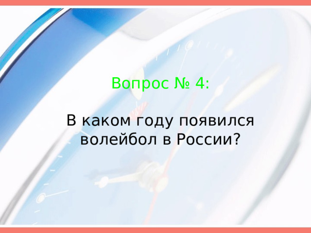 Вопрос № 4:   В каком году появился волейбол в России? 