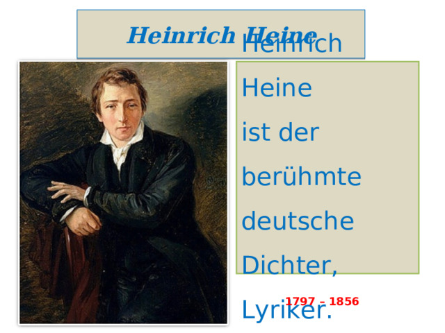   Heinrich Heine    Heinrich Heine ist der berühmte deutsche Dichter, Lyriker. . 1797 – 1856   
