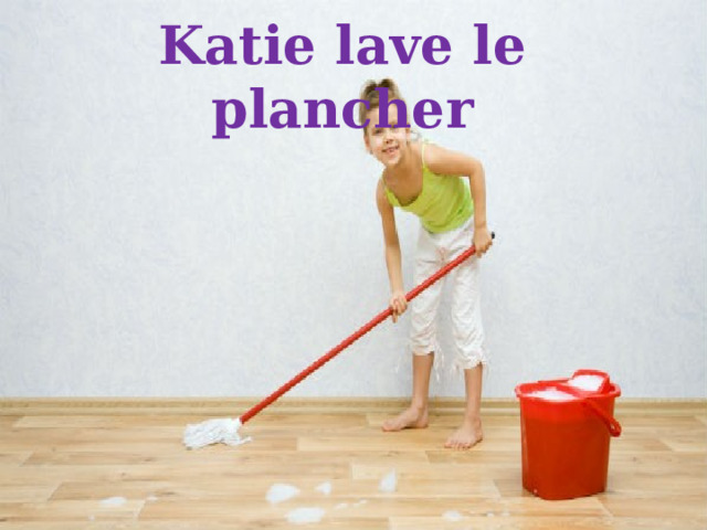 Katie lave le plancher 