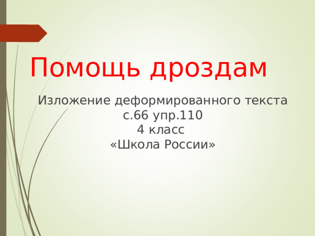 Помощь дроздам Изложение деформированного текста с.66 упр.110 4 класс «Школа России» 