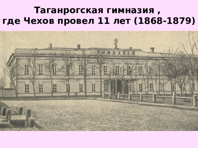 Таганрогская гимназия ,  где Чехов провел 11 лет (1868-1879) 