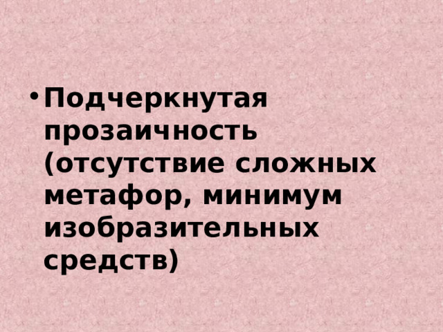 Подчеркнутая прозаичность (отсутствие сложных метафор, минимум изобразительных средств) 