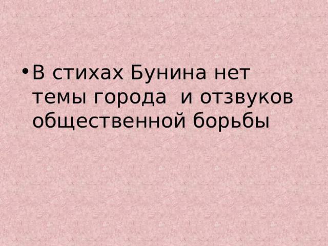 В стихах Бунина нет темы города и отзвуков общественной борьбы 