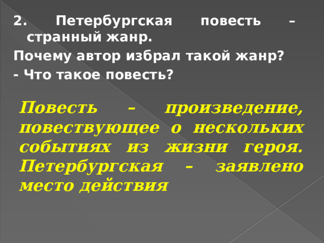 2. Петербургская повесть – странный жанр. Почему автор избрал такой жанр? - Что такое повесть? Повесть – произведение, повествующее о нескольких событиях из жизни героя. Петербургская – заявлено место действия 